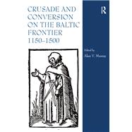 Crusade and Conversion on the Baltic Frontier 1150–1500