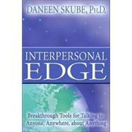 Interpersonal Edge : Breakthrough Tools for Talking to Anyone, Anywhere, about Anything