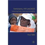 Feminisms, HIV and AIDS Subverting Power, Reducing Vulnerability