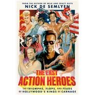 The Last Action Heroes The Triumphs, Flops, and Feuds of Hollywood's Kings of Carnage