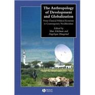The Anthropology of Development and Globalization From Classical Political Economy to Contemporary Neoliberalism