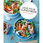 Love Your Lunchbox 101 Recipes to Liven up Lunchtime