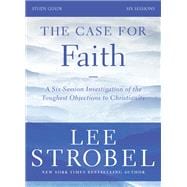 The Case for Faith: Investigating the Toughest Objections to Christianity: Six Sessions