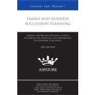 Family and Business Succession Planning, 2011 Ed : Leading Lawyers on Educating Clients, Outlining Tax Strategies, and Responding to Economic Challenges (Inside the Minds)