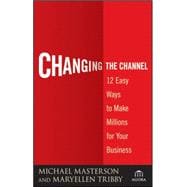 Changing the Channel 12 Easy Ways to Make Millions for Your Business