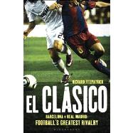 El Clasico: Barcelona v Real Madrid Football's Greatest Rivalry