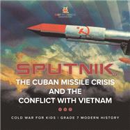 Sputnik, The Cuban Missile Crisis and The Conflict with Vietnam | Cold War for Kids | Grade 7 Modern History