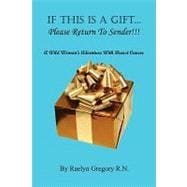 If This Is A Gift... Please Return to Sender!!! : A Wild Woman¿s Adventure with Breast Cancer