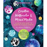 Creative Watercolor and Mixed Media A Step-by-Step Guide to Achieving Stunning Effects--Play with Gouache, Metallic Paints, Masking Fluid, Alcohol, and More!