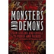 Monsters and Demons From Goblins and Ghouls to Fiends and Fairies A Complete Compendium of Mythological Beasts