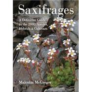 Saxifrages: A Definitive Guide to the 2000 Species, Hybrids & Cultivars