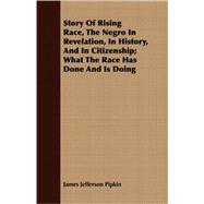 Story Of Rising Race, The Negro In Revelation, In History, And In Citizenship