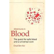Adventures in Blood: The Quest for Safe Blood and a Universal Cure