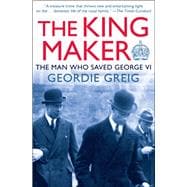 The King Maker The Man Who Saved George VI