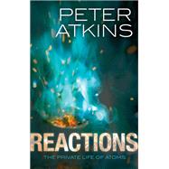 Reactions The Private Life of Atoms