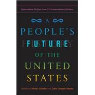 A People's Future of the United States Speculative Fiction from 25 Extraordinary Writers