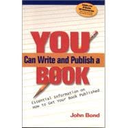 You Can Write and Publish a Book Essential Information on How to Get Your Book Published