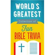 The World's Greatest Collection of Fun Bible Trivia