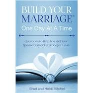 Build Your Marriage One Day at a Time Questions to Help You and Your Spouse Connect at a Deeper Level
