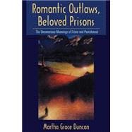 Romantic Outlaws, Beloved Prisons : The Unconscious Meanings of Crime and Punishment