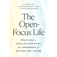 The Open-Focus Life Practices to Develop Attention and Awareness for Optimal Well-Being