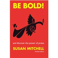 Be Bold ! and Discover the Power of Praise (Revised and updated)