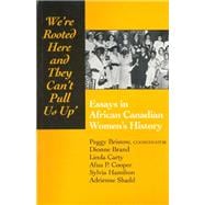We're rooted here and they can't pull us up: Essays in African Canadian Women's History