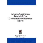 Latin Grammar : Founded on Comparative Grammar (1879)