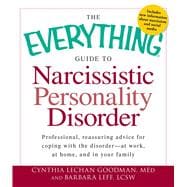 The Everything Guide to Narcissistic Personality Disorder: Professional, Reassuring Advice for Coping With the Disorder - at Work, at Home, and in Your Family,9781440528811