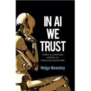 In AI We Trust Power, Illusion and Control of Predictive Algorithms,9781509548811