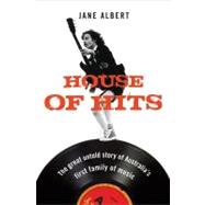 House of Hits : The Great Untold Story of Australia's First Family of Music