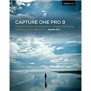 Capture One Pro 9: Mastering Raw Development, Image Processing, and Asset Management