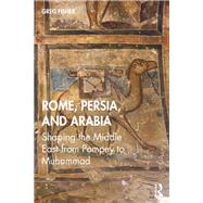 Rome, Persia, and the Arabs: A Narrative History from Pompey the Great to the Coming of Islam