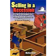 Selling in a Recession: 21 Tips and Strategies for Finding New Business in a Tough Economy