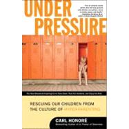 Under Pressure: Rescuing Our Children from the Culture of Hyper-Parenting