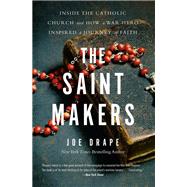 The Saint Makers Inside the Catholic Church and How a War Hero Inspired a Journey of Faith