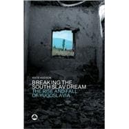 Breaking the South Slav Dream The Rise and Fall of Yugoslavia
