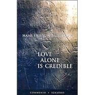 Love Alone Is Credible
