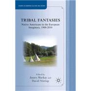 Tribal Fantasies Native Americans in the European Imaginary, 1900-2010
