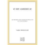 O My America! Six Women and Their Second Acts in a New World