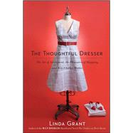 The Thoughtful Dresser The Art of Adornment, the Pleasures of Shopping, and Why Clothes Matter