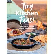 Tiny Kitchen Feast Plant-based Recipes from a Traveling Chef