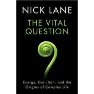 The Vital Question Energy, Evolution, and the Origins of Complex Life