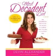 Most Decadent Diet Ever! : The Cookbook That Reveals the Secrets to Cooking Your Favorites in a Healthier Way