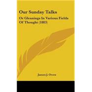Our Sunday Talks : Or Gleanings in Various Fields of Thought (1883)