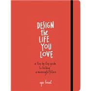 Design the Life You Love A Step-by-Step Guide to Building a Meaningful Future