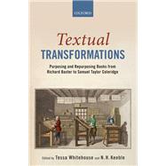 Textual Transformations Purposing and Repurposing Books from Richard Baxter to Samuel Taylor Coleridge