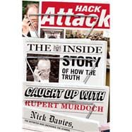 Hack Attack The Inside Story of How the Truth Caught Up with Rupert Murdoch