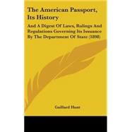 American Passport, Its History : And A Digest of Laws, Rulings and Regulations Governing Its Issuance by the Department of State (1898)