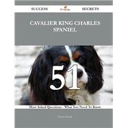 Cavalier King Charles Spaniel: 51 Most Asked Questions on Cavalier King Charles Spaniel - What You Need to Know